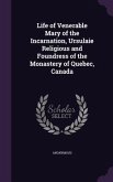 Life of Venerable Mary of the Incarnation, Ursulaie Religious and Foundress of the Monastery of Quebec, Canada