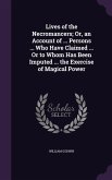Lives of the Necromancers; Or, an Account of ... Persons ... Who Have Claimed ... Or to Whom Has Been Imputed ... the Exercise of Magical Power
