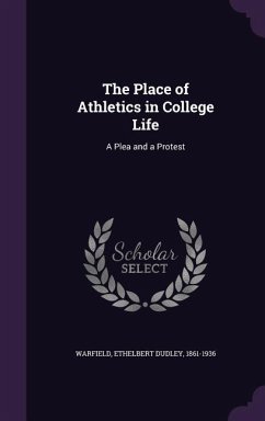 The Place of Athletics in College Life: A Plea and a Protest - Warfield, Ethelbert Dudley