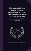 The Mason Machine Works, Taunton, Massachusetts, U.S.A., Inventors and Builders of Cotton Machinery: Founded 1842; Incorporated 1873; [Catalogue]