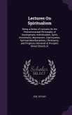Lectures on Spiritualism: Being a Series of Lectures on the Phenomena and Philosophy of Development, Individualism, Spirit, Immortality, Mesmeri