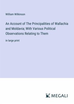 An Account of The Principalities of Wallachia and Moldavia; With Various Political Observations Relating to Them - Wilkinson, William