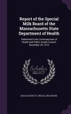Report of the Special Milk Board of the Massachusetts State Department of Health: Submitted to the Commissioner of Health and Public Health Council, D