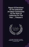 Report of Decisions of the Industrial Accident Commission of the State of California for the Year ..., Volume 6