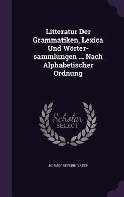 Litteratur Der Grammatiken, Lexica Und Wörter-sammlungen ... Nach Alphabetischer Ordnung - Vater, Johann Severin