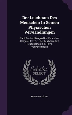 Der Leichnam Des Menschen in Seinen Physischen Verwandlungen: Nach Beobachtungen Und Versuchen Dargestellt: Th. 1. Der Leichnam Des Neugebornen in S. - Guntz, Eduard W.