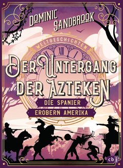 Der Untergang der Azteken: Die Spanier erobern Amerika / Weltgeschichte(n) Bd.7 (eBook, ePUB) - Sandbrook, Dominic