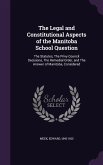 The Legal and Constitutional Aspects of the Manitoba School Question: The Statutes, the Privy Council Decisions, the Remedial Order, and the Answer of
