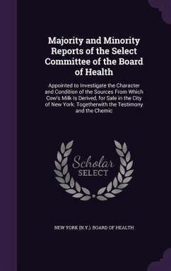 Majority and Minority Reports of the Select Committee of the Board of Health: Appointed to Investigate the Character and Condition of the Sources from
