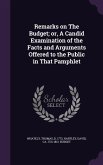 Remarks on the Budget; Or, a Candid Examination of the Facts and Arguments Offered to the Public in That Pamphlet