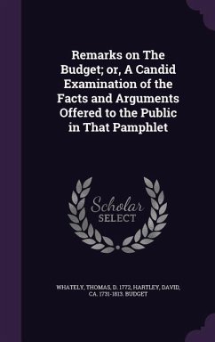 Remarks on the Budget; Or, a Candid Examination of the Facts and Arguments Offered to the Public in That Pamphlet - Whately, Thomas; Hartley, David