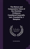 The Nature and Comparative Value of the Christian Evidences Considered Generally. Lect. Founded by J. Bampton