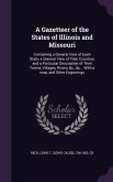 A Gazetteer of the States of Illinois and Missouri: Containing a General View of Each State, a General View of Their Counties, and a Particular Desc