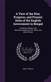 A View of the Rise, Progress, and Present State of the English Government in Bengal: Including a Reply to the Misrepresentations of Mr. Bolts, and O