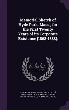 Memorial Sketch of Hyde Park, Mass., for the First Twenty Years of Its Corporate Existence [1868-1888]; - Hyde Park, Mass [From Old Catalog]; Davis, Perley B [From Old Catalog]; Barry, Richard J [From Old Catalog]