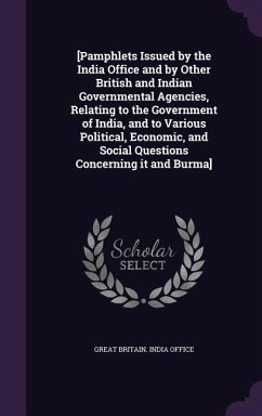 [Pamphlets Issued by the India Office and by Other British and Indian Governmental Agencies, Relating to the Government of India, and to Various Polit