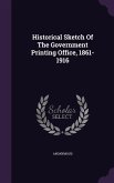 Historical Sketch of the Government Printing Office, 1861-1916 Historical Sketch of the Government Printing Office, 1861-1916