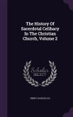 The History Of Sacerdotal Celibacy In The Christian Church, Volume 2