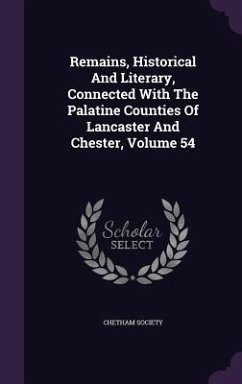 Cover Remains, Historical and Literary, Connected with the Palatine Counties of Lancaster and Chester, Volume 54