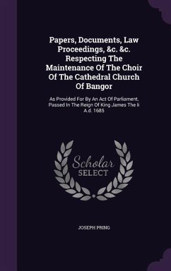Papers, Documents, Law Proceedings, &c. &c. Respecting The Maintenance Of The Choir Of The Cathedral Church Of Bangor - Pring, Joseph