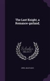 The Last Knight, a Romance-garland;