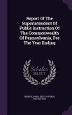 Report Of The Superintendent Of Public Instruction Of The Commonwealth Of Pennsylvania, For The Year Ending