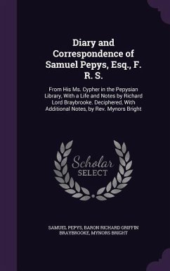 Diary and Correspondence of Samuel Pepys, Esq., F. R. S.: From His Ms. Cypher in the Pepysian Library, with a Life and Notes by Richard Lord Braybrook - Pepys, Samuel; Braybrooke, Baron Richard Griffin; Bright, Mynors