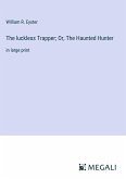 The luckless Trapper; Or, The Haunted Hunter