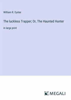 The luckless Trapper; Or, The Haunted Hunter - Eyster, William R.