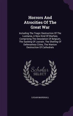 Horrors And Atrocities Of The Great War - Marshall, Logan