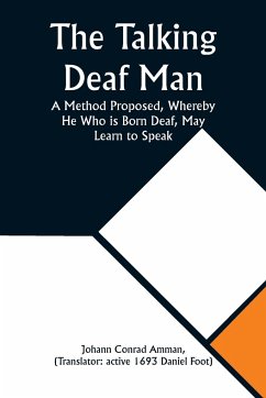 The Talking Deaf Man A Method Proposed, Whereby He Who is Born Deaf, May Learn to Speak - Amman, Johann Conrad