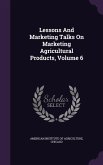 Lessons And Marketing Talks On Marketing Agricultural Products, Volume 6