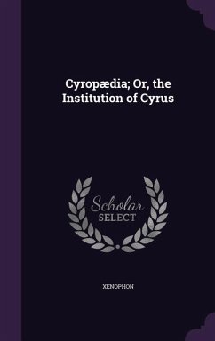 Cyropædia; Or, the Institution of Cyrus - Xenophon