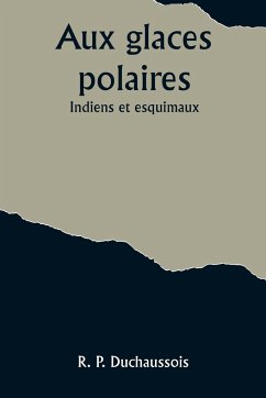 Aux glaces polaires - Duchaussois, R. P.