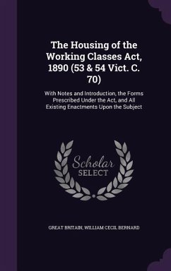 The Housing of the Working Classes Act, 1890 (53 & 54 Vict. C. 70) - Britain, Great; Bernard, William Cecil