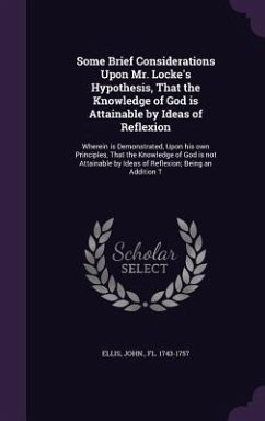 Some Brief Considerations Upon Mr. Locke's Hypothesis, That the Knowledge of God is Attainable by Ideas of Reflexion - Ellis, John