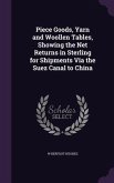 Piece Goods, Yarn and Woollen Tables, Showing the Net Returns in Sterling for Shipments Via the Suez Canal to China