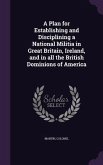 A Plan for Establishing and Disciplining a National Militia in Great Britain, Ireland, and in All the British Dominions of America