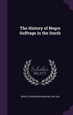 The History of Negro Suffrage in the South - Weeks, Stephen Beauregard