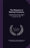 The Elements of National Greatness: An Address Before the New England Society of the City of New York, December 22, 1842
