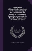 Materialism Philosophically Examined, or, The Immateriality of the Soul Asserted and Proved, on Philosophical Principles in Answer to Dr. Priestley's Disquisitions on Matter and Spirit