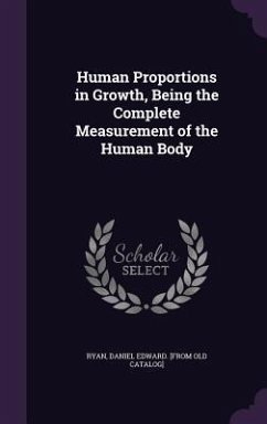 Human Proportions in Growth, Being the Complete Measurement of the Human Body - Ryan, Daniel Edward [From Old Catalog]