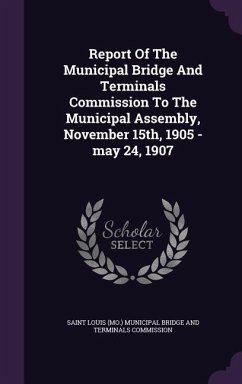 Report of the Municipal Bridge and Terminals Commission to the Municipal Assembly, November 15th, 1905 -May 24, 1907