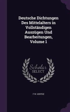 Deutsche Dichtungen Des Mittelalters in Vollstandigen Auszugen Und Bearbeitungen, Volume 1 - Genthe, F. W.