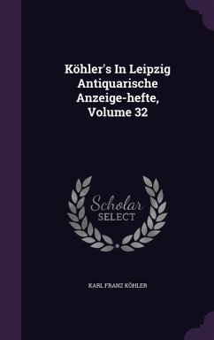 Köhler's In Leipzig Antiquarische Anzeige-hefte, Volume 32 - Köhler, Karl Franz