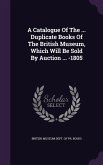 A Catalogue of the ... Duplicate Books of the British Museum, Which Will Be Sold by Auction ... -1805
