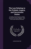 The Law Relating to the Probate, Legacy, and Succession Duties: Including All the Statutes, and the Decisions on Those Subjects: With Forms and Practi