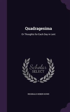 Quadragesima: Or Thoughts for Each Day in Lent - Howe, Reginald Heber
