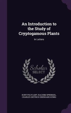 An Introduction to the Study of Cryptogamous Plants: In Letters - Sprengel, Kurt Polycarp Joachim; Konig, Charles Dietrich Eberhard