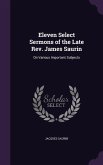 Eleven Select Sermons of the Late REV. James Saurin: On Various Important Subjects